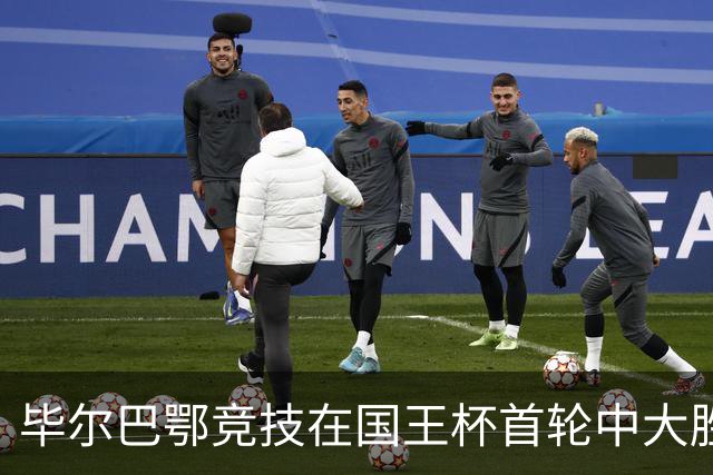 毕尔巴鄂竞技在国王杯首轮中大胜普拉特，青训小将表现突出